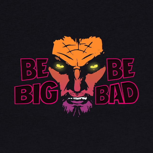 Be Big. Be Bad. by shadyfolk